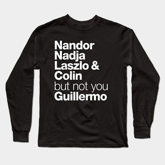 Not you Guillermo - What We Do in the Shadows Long Sleeve T-Shirt by A-team